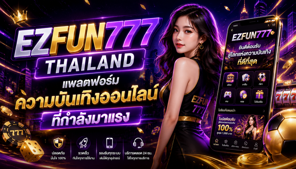 EZFUN777 THAILAND แพลตฟอร์มความบันเทิงออนไลน์ที่กำลังมาแรง